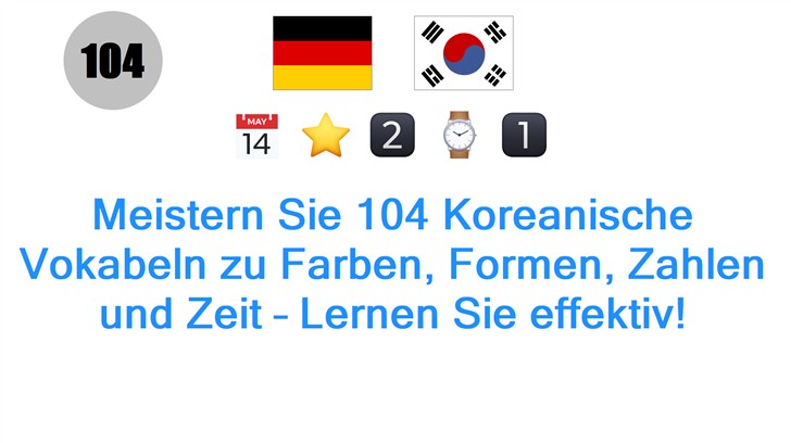 Meistern Sie 104 Koreanische Vokabeln zu Farben, Formen, Zahlen und Zeit – Lernen Sie effektiv!